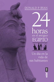 Title: 24 horas en el antiguo Egipto, Author: Donald P. Ryan