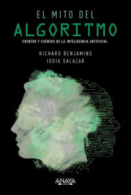 Title: El mito del algoritmo: Cuentos y cuentas de la Inteligencia Artificial, Author: Richard Benjamins