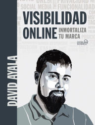 Title: Visibilidad online: Inmortaliza tu marca, Author: David Ayala