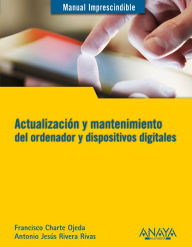 Title: Actualización y mantenimiento del ordenador y dispositivos digitales, Author: Antonio Jesús Rivera Rivas