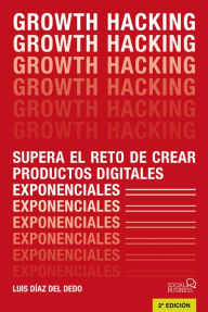 Title: Growth Hacking: Supera el reto de crear productos digitales exponenciales, Author: Luis Díaz del Dedo