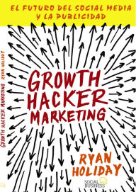 Title: Growth Hacker Marketing. El futuro del Social Media y la Publicidad, Author: Ryan Holiday