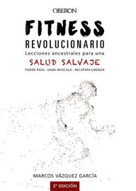 Title: Fitness revolucionario. Lecciones ancestrales para una salud salvaje, Author: Marcos Vázquez