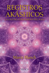 Title: Registros Akáshicos. La llave del conocimiento del alma, Author: María Blanch Matute