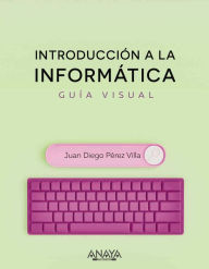 Title: Introducción a la informática. Guía visual, Author: Juan Diego Pérez Villa