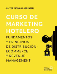 Title: Curso de marketing hotelero: Fundamentos y principios de distribución ecommerce y revenue management, Author: Oliver Espinosa Sorensen