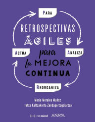 Title: P. A. R. A. (Para, Analiza, Reorganiza, Actúa): Retrospectivas ágiles para la mejora continua, Author: María Morales Muñoz