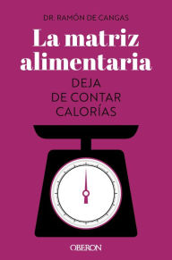 Title: La matriz alimentaria. Deja de contar calorías, Author: Ramón de Cangas Morán