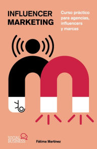 Title: Influencer Marketing: Curso práctico para agencias, influencers y marcas, Author: Fátima Martínez