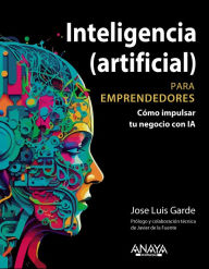 Title: Inteligencia (artificial) para emprendedores: Cómo impulsar tu negocio con IA, Author: Jose Luis Garde Sánchez