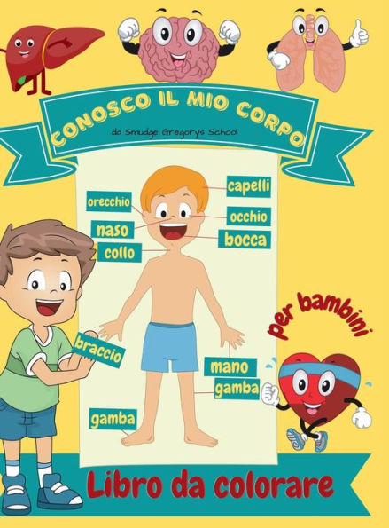 Conosco il mio corpo Libro da colorare per bambini: Anatomia umana organi del corpo libro da colorare per i bambini e gli studenti della scuola materna