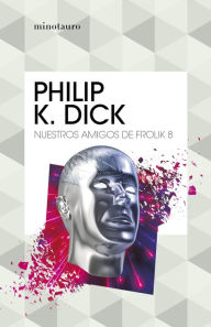 Title: Nuestros amigos de Frolik 8, Author: Philip K. Dick