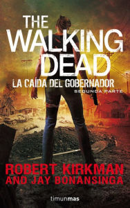 Title: The Walking Dead: La caída del Gobernador: Segunda parte (The Fall of the Governor, Part Two), Author: Robert Kirkman