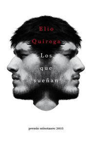Title: Los que sueñan - Premio Minotauro 2015: Premio Minotauro 2015, Author: Elio Quiroga