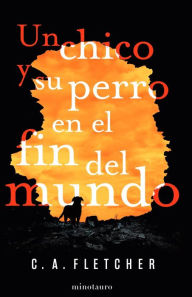 Title: Un chico y su perro en el fin del mundo, Author: C. A. Fletcher