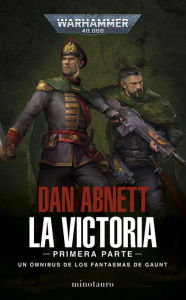 Title: Los Fantasmas de Gaunt Omnibus nº 04 La Victoria: Primera Parte: Los Fantasmas de Gaunt Omnibus nº 01 La Victoria, Author: Dan Abnett