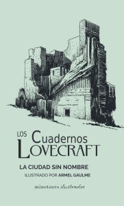 Title: Los Cuadernos Lovecraft nº 02 La ciudad sin nombre: Ilustrado por Armel Gaulme, Author: H. P. Lovecraft