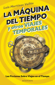 Title: La máquina del tiempo y otros viajes temporales, Author: Luis Martínez Vallés