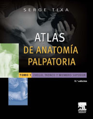 Title: Atlas de anatomía palpatoria. Tomo 1. Cuello, tronco y miembro superior: Cuello, tronco y extremidad superior. Investigación manual de superficie, Author: Serge Tixa