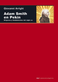 Title: Adam Smith en Pekin: Orígenes y fundamentos del siglo XXI, Author: Giovanni Arrighi