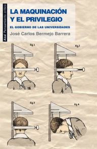 Title: La maquinación y el privilegio: El gobierno de las universidades, Author: José Carlos Bermejo Barrera