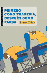 Title: Primero como tragedia, después como farsa, Author: Slavoj Zizek