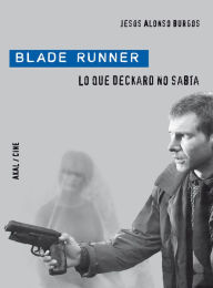 Title: Blade Runner: Lo que Deckard no sabía, Author: Jesús Alonso Burgos