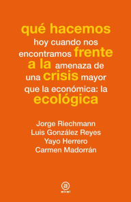 Title: Qué hacemos frente a la crisis ecológica, Author: Jorge Riechmann