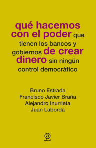 Title: Qué hacemos con el poder de crear dinero, Author: Bruno Estrada
