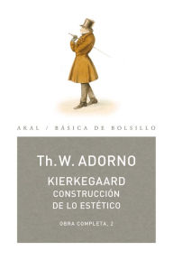 Title: Kierkegaard. Construcción de lo estético: Obra completa 2, Author: Theodor W. Adorno