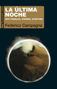 Title: La última noche: Anti-trabajo, ateísmo, aventura, Author: Federico Campagna