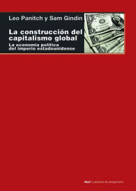 Title: La construcción del capitalismo global: La economía política del imperio estadounidense, Author: Leo Panitch