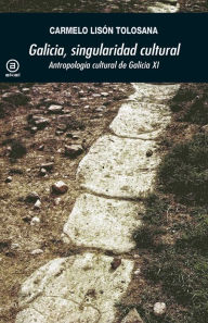 Title: Galicia, singularidad cultural: Antropología cultural de Galicia XI, Author: Carmelo Lisón Tolosana