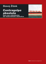 Title: Contragolpe absoluto: Para una refundación del materialismo dialéctico, Author: Slavoj Zizek