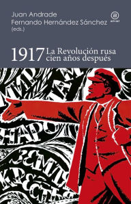 Title: 1917. La Revolución rusa cien años después, Author: Juan Andrade