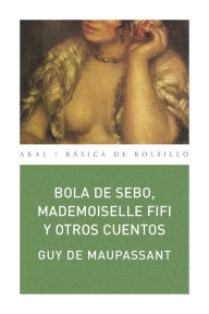 Title: Bola de sebo, Mademoiselle Fifi y otros cuentos, Author: Guy de Maupassant