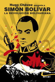 Title: La Revolución bolivariana: Hugo Chávez presenta a Simón Bolívar, Author: Simón Bolívar