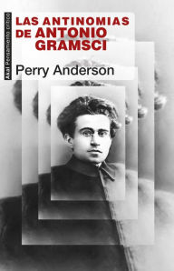 Title: Las antinomias de Antonio Gramsci, Author: Perry Anderson