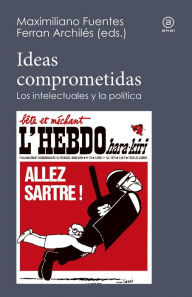 Title: Ideas comprometidas: Los intelectuales y la política, Author: Maximiliano Fuentes