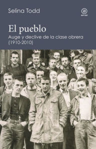 Title: El pueblo: Auge y declive de la clase obrera británica (1910-2010), Author: Selina Todd