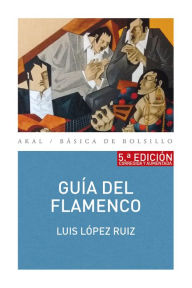 Title: Guía del flamenco: 5ª Edición Corregida y Aumentada, Author: Luis López Ruiz