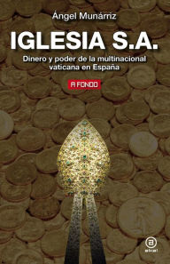 Title: Iglesia S.A.: Dinero y poder de la multinacional vaticana en España, Author: Ángel Munárriz
