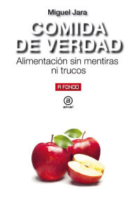 Title: Comida de verdad: Alimentación sin mentiras ni trucos, Author: Miguel Jara