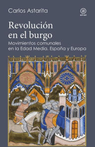 Title: Revolución en el burgo: Movimientos comunales en la Edad Media. España y Europa, Author: Carlos Astarita