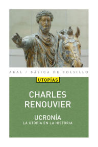 Title: Ucronía: Utopía en la Historia, Author: Charles Bernard Renouvier