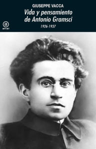 Title: Vida y pensamiento de Antonio Gramsci: 1926-1937, Author: Giuseppe Vacca