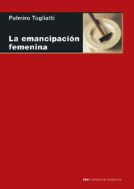 Title: La emancipación femenina, Author: Palmiro Toggliati