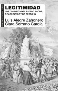 Title: Legitimidad: Los cimientos del estado social, democrático y de derecho, Author: Luis Alegre