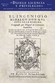 Title: Dásele licencia y privilegio: Don Quijote y la aprobación de libros en el Siglo de Oro, Author: Fernando Bouza