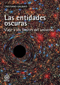 Title: La entidades oscuras: Viaje a los límites del universo, Author: Cristiano Galbiati